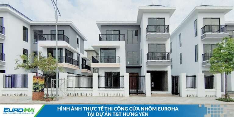 EuroHa | Thi công cửa nhôm cao cấp tại dự án T&#038;T Hưng Yên